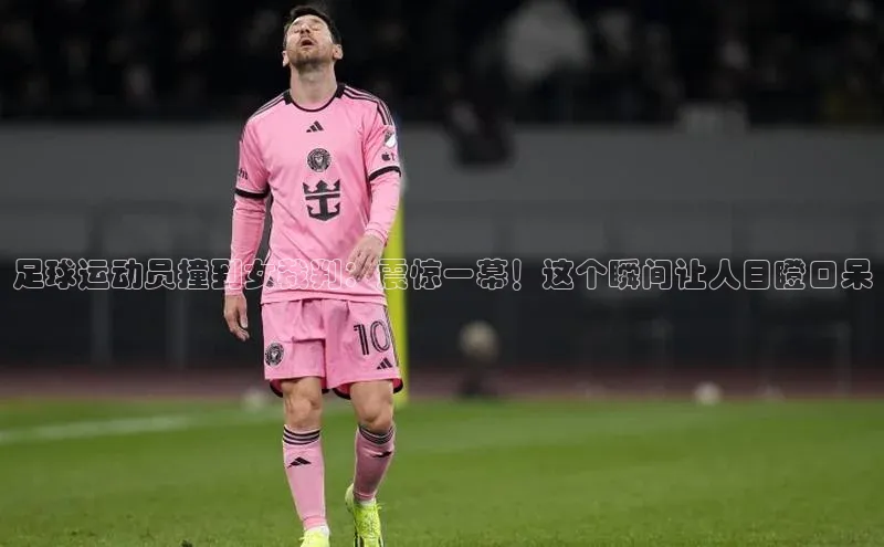 人人体育百度学术足球运动员撞到女裁判：震惊一幕！这个瞬间让人目瞪口呆