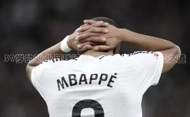 人人体育安卓下载百度游戏开放平台39岁的职业足球运动员：职业生涯延续之道