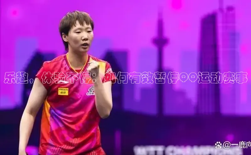 人人体育安卓下载百度游戏开放平台乐趣，体验不停：如何有效暂停QQ运动赛事