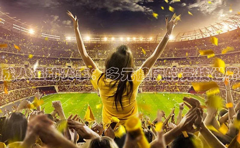 人人体育欧洲杯直播小红书成人运动赛事：多元健康的竞技世界