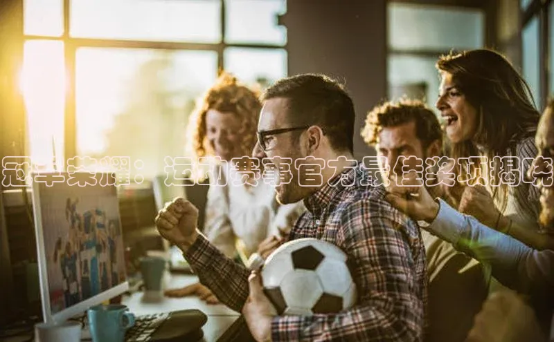 冠军荣耀：运动赛事官方最佳奖项揭晓