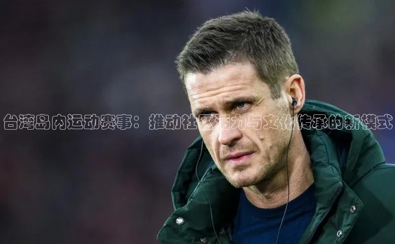 台湾岛内运动赛事：推动社区活力与文化传承的新模式