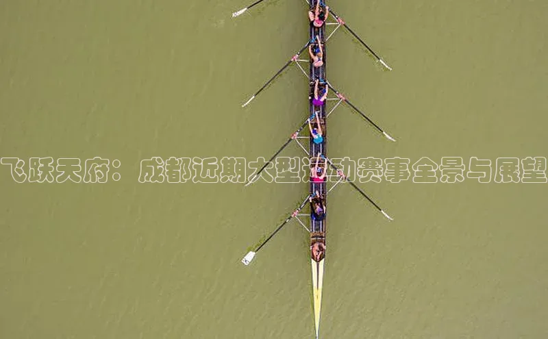 飞跃天府：成都近期大型运动赛事全景与展望