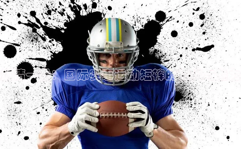 燃情一季：国际赛事运动短裤的时尚与魅力