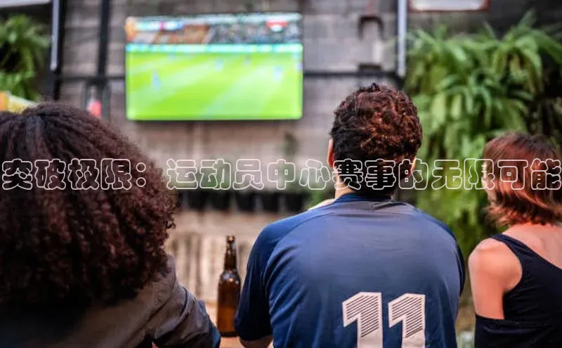 突破极限：运动员中心赛事的无限可能