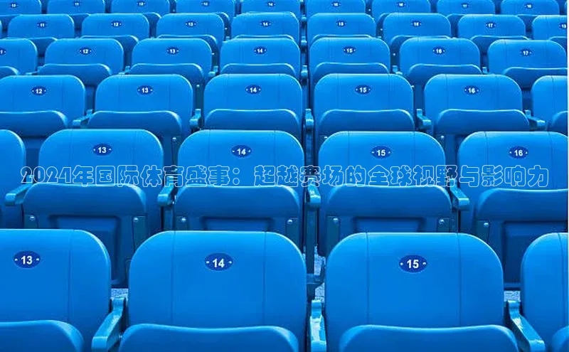 2024年国际体育盛事：超越赛场的全球视野与影响力