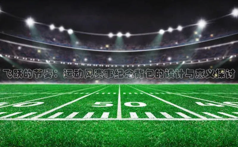 飞跃的节奏：运动风赛事纪念背包的设计与意义探讨