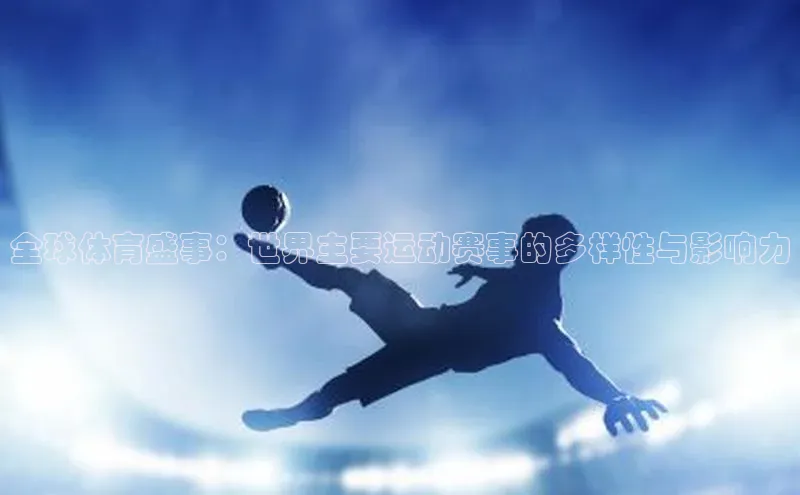 全球体育盛事：世界主要运动赛事的多样性与影响力