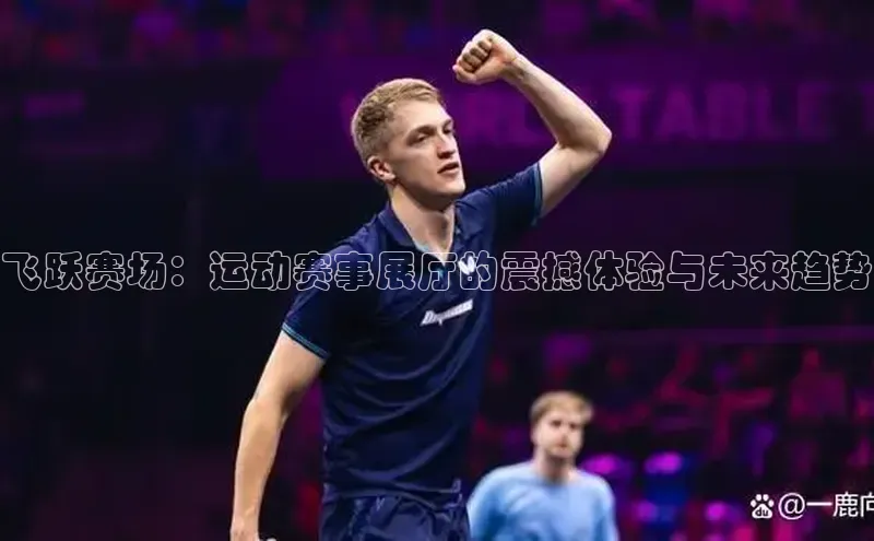 飞跃赛场：运动赛事展厅的震撼体验与未来趋势
