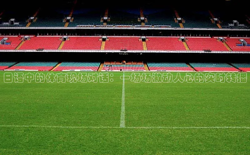 日语中的体育现场对话：一场场激动人心的实时转播