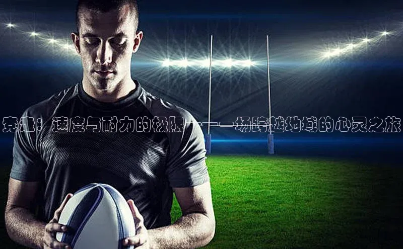竞走：速度与耐力的极限——一场跨越地域的心灵之旅