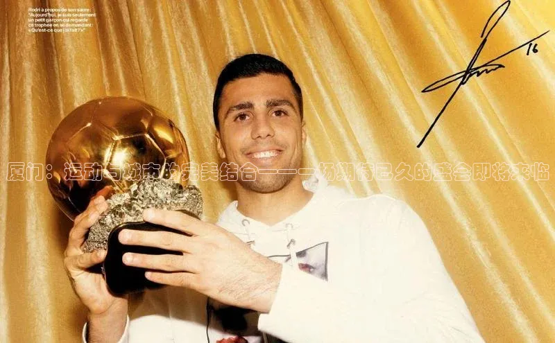 厦门：运动与城市的完美结合——一场期待已久的盛会即将来临