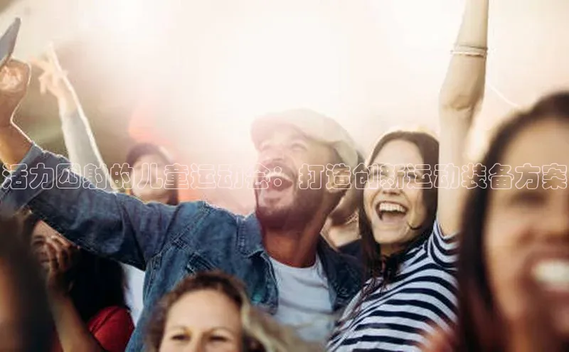 活力四射的儿童运动会：打造创新运动装备方案