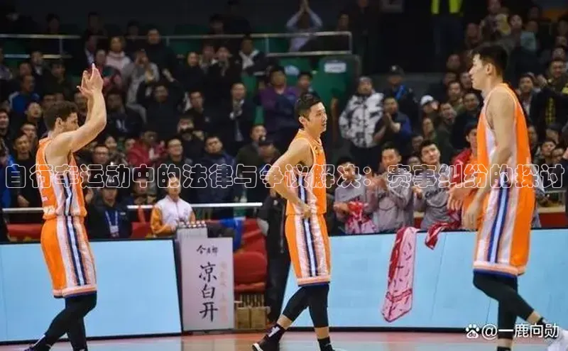 自行车运动中的法律与争议解决：赛事纠纷的探讨