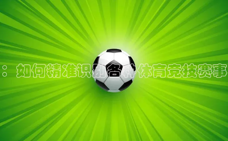 ：如何精准识别各种体育竞技赛事