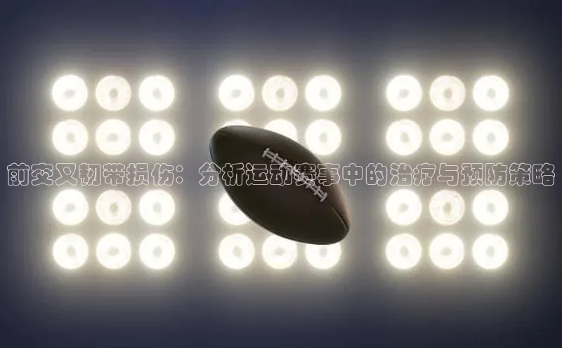 前交叉韧带损伤：分析运动赛事中的治疗与预防策略